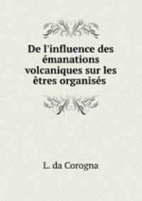 De l`influence des manations volcaniques sur les tres organiss .