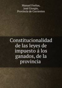 Constitucionalidad de las leyes de impuesto los ganados, de la provincia .