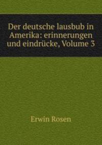 Der deutsche lausbub in Amerika: erinnerungen und eindrcke, Volume 3