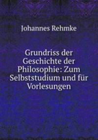 Grundriss der Geschichte der Philosophie: Zum Selbststudium und fr Vorlesungen