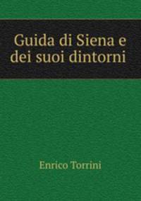 Guida di Siena e dei suoi dintorni .