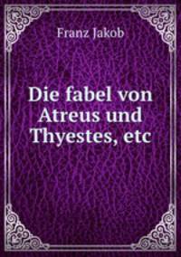 Die fabel von Atreus und Thyestes, etc