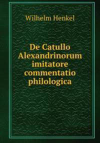 De Catullo Alexandrinorum imitatore commentatio philologica