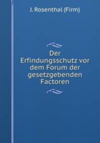 Der Erfindungsschutz vor dem Forum der gesetzgebenden Factoren