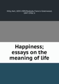 Happiness; essays on the meaning of life