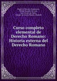 Curso completo elemental de Derecho Romano: Historia externa del Derecho Romano