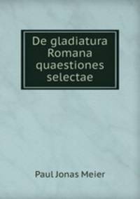 De gladiatura Romana quaestiones selectae