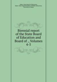 Biennial report of the State Board of Education and Board of ., Volumes 4-5