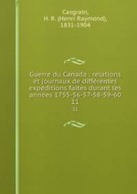 Guerre du Canada : relations et journaux de differentes expeditions faites durant les annees 1755-56-57-58-59-60. 11