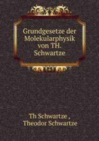 Grundgesetze der Molekularphysik von TH. Schwartze.