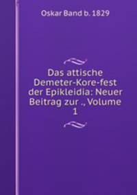 Das attische Demeter-Kore-fest der Epikleidia: Neuer Beitrag zur ., Volume 1