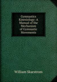 Gymnastics Kinesiology: A Manual of the Mechanism of Gymnastic Movements