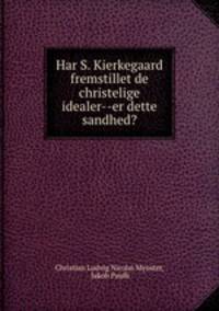 Har S. Kierkegaard fremstillet de christelige idealer--er dette sandhed?