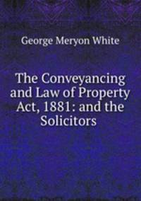 The Conveyancing and Law of Property Act, 1881: and the Solicitors .
