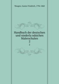 Handbuch der deutschen und niederlandsichen Malerschulen. 2