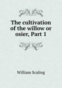 The cultivation of the willow or osier, Part 1