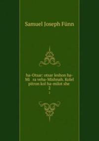 ha-Otsar: otsar leshon ha-Mi ra veha-Mishnah. Kolel pitron kol ha-milot she .. 2
