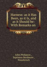 Harness: as it Has Been, as it Is, and as it Should be: With Remarks on .