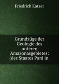 Grundzuge der Geologie des unteren Amazonasgebietes: (des Staates Para in .