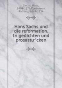 Hans Sachs und die reformation. In gedichten und prosastu?cken