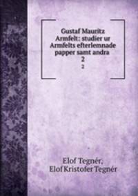 Gustaf Mauritz Armfelt: studier ur Armfelts efterlemnade papper samt andra .. 2