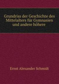 Grundriss der Geschichte des Mittelalters fur Gymnasien und andere hohere .