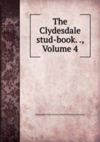 The Clydesdale stud-book. ., Volume 4