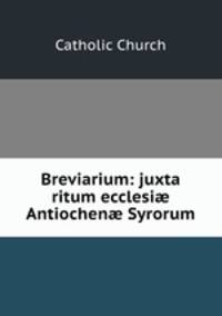 Breviarium: juxta ritum ecclesi? Antiochen? Syrorum