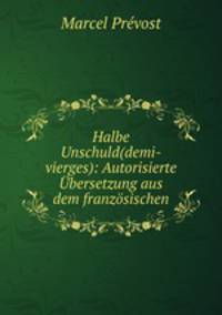 Halbe Unschuld(demi-vierges): Autorisierte Ubersetzung aus dem franzosischen