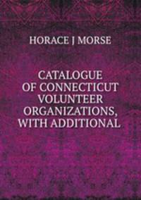 CATALOGUE OF CONNECTICUT VOLUNTEER ORGANIZATIONS, WITH ADDITIONAL .