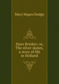 Hans Brinker; or, The silver skates, a story of life in Holland