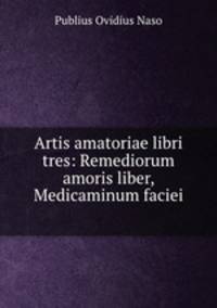Artis amatoriae libri tres: Remediorum amoris liber, Medicaminum faciei .