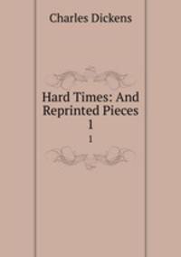 Hard Times: And Reprinted Pieces. 1