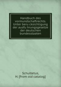 Handbuch des vormundschaftrechts. Unter beru?cksichtigung der ausfu?hrungsgesetze der deutschen bundesstaaten