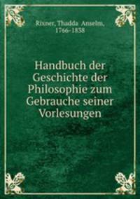 Handbuch der Geschichte der Philosophie zum Gebrauche seiner Vorlesungen