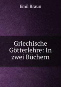 Griechische Gotterlehre: In zwei Buchern