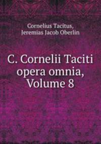 C. Cornelii Taciti opera omnia, Volume 8