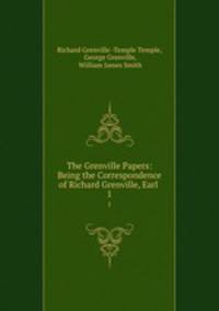 The Grenville Papers: Being the Correspondence of Richard Grenville, Earl .. 1