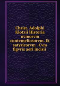 Christ. Adolphi Klotzii Historia nvmorvm contvmeliosorvm. Et satyricorvm . Cvm figvris aeri incisii