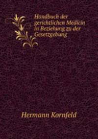 Handbuch der gerichtlichen Medicin in Beziehung zu der Gesetzgebung .