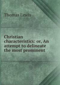 Christian characteristics: or, An attempt to delineate the most prominent .