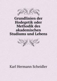 Grundlinien der Hodegetik oder Methodik des akademischen Studiums und Lebens