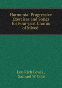 Harmonia: Progressive Exercises and Songs for Four-part Chorus of Mixed .