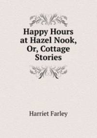 Happy Hours at Hazel Nook, Or, Cottage Stories