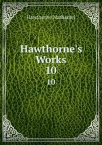 Hawthorne`s Works. 10