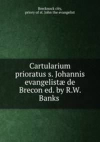 Cartularium prioratus s. Johannis evangelist? de Brecon ed. by R.W. Banks .