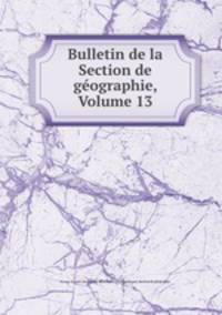 Bulletin de la Section de geographie, Volume 13