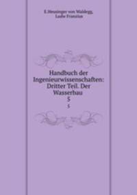 Handbuch der Ingenieurwissenschaften: Dritter Teil. Der Wasserbau .. 5