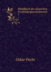 Handbuch des deutschen Fortbildungsschulwesens. 7