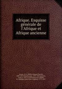 Afrique. Esquisse ge?ne?rale de l